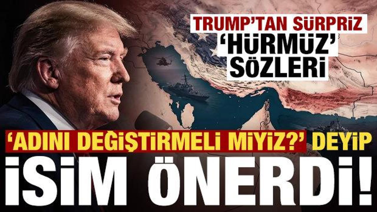 "Hürmüz Boğazı'nın adını değiştirmeli miyiz?" deyip isim önerdi!