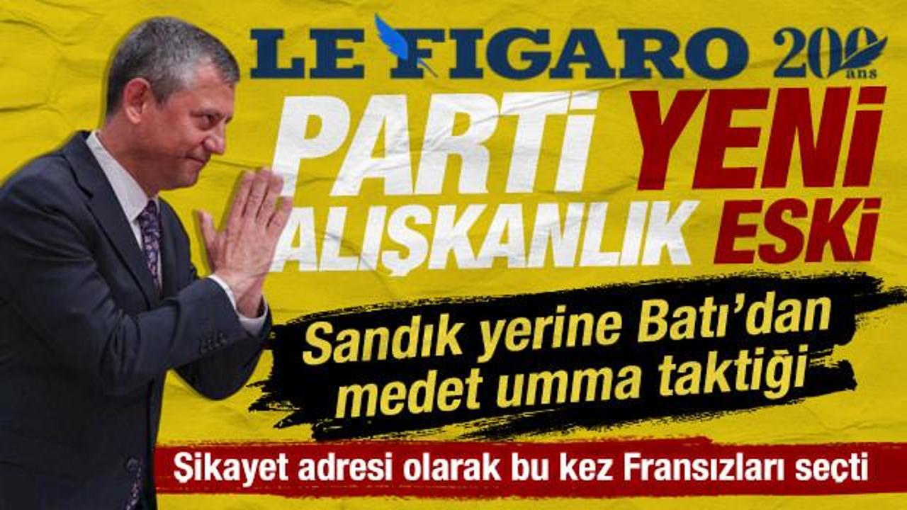 Özgür Özel bu kez Fransız Le Figaro üzerinden Türkiye'yi hedef aldı