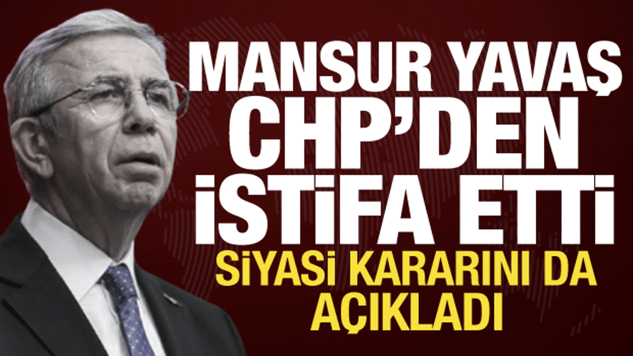 Mansur Yavaş CHP'den istifa etti