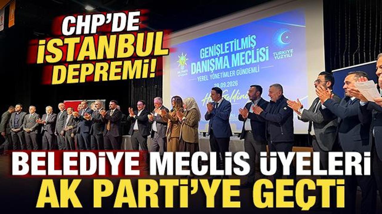 CHP'de İstanbul depremi! Belediye Meclis üyeleri AK Parti'ye geçti