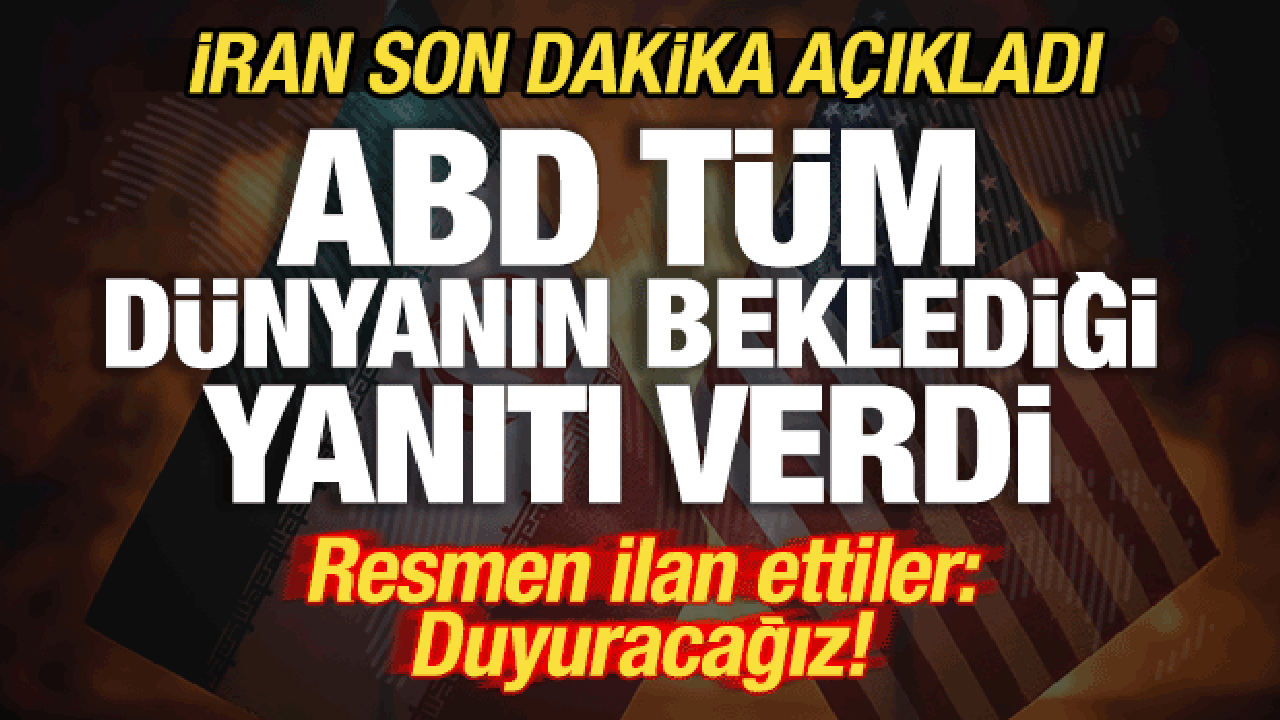 İran son dakika duyurdu! ABD tüm dünyanın beklediği yanıtı verdi! Resmen ilan ettiler