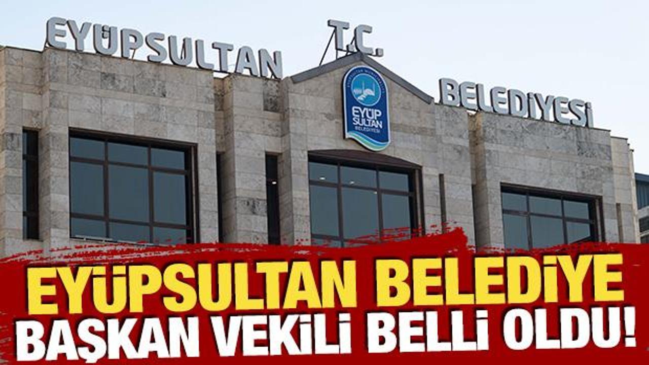 Eyüpsultan Belediye Başkan Vekili belli oldu