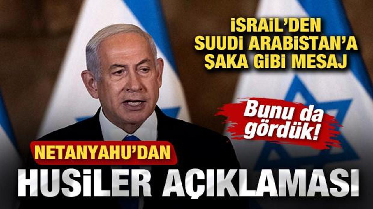 Netanyahu'dan Husiler açıklaması! Suudi Arabistan'a şaka gibi mesaj! Bunu da gördük