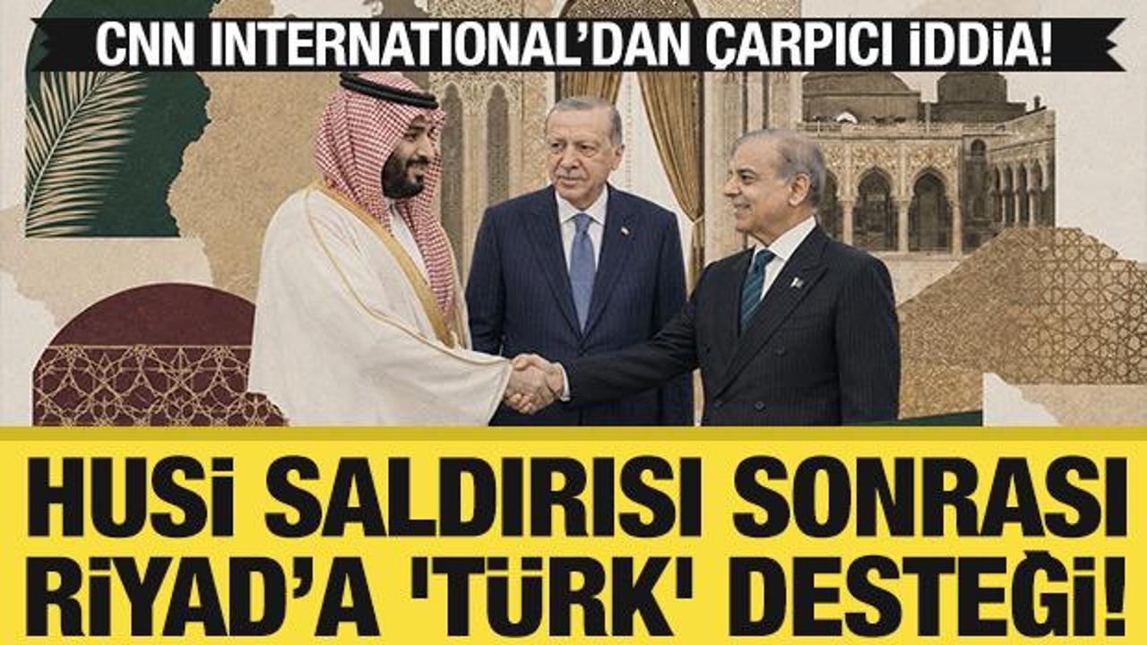 CNN yazdı: Husi saldırısı sonrası Riyad’a 'Türk' desteği!