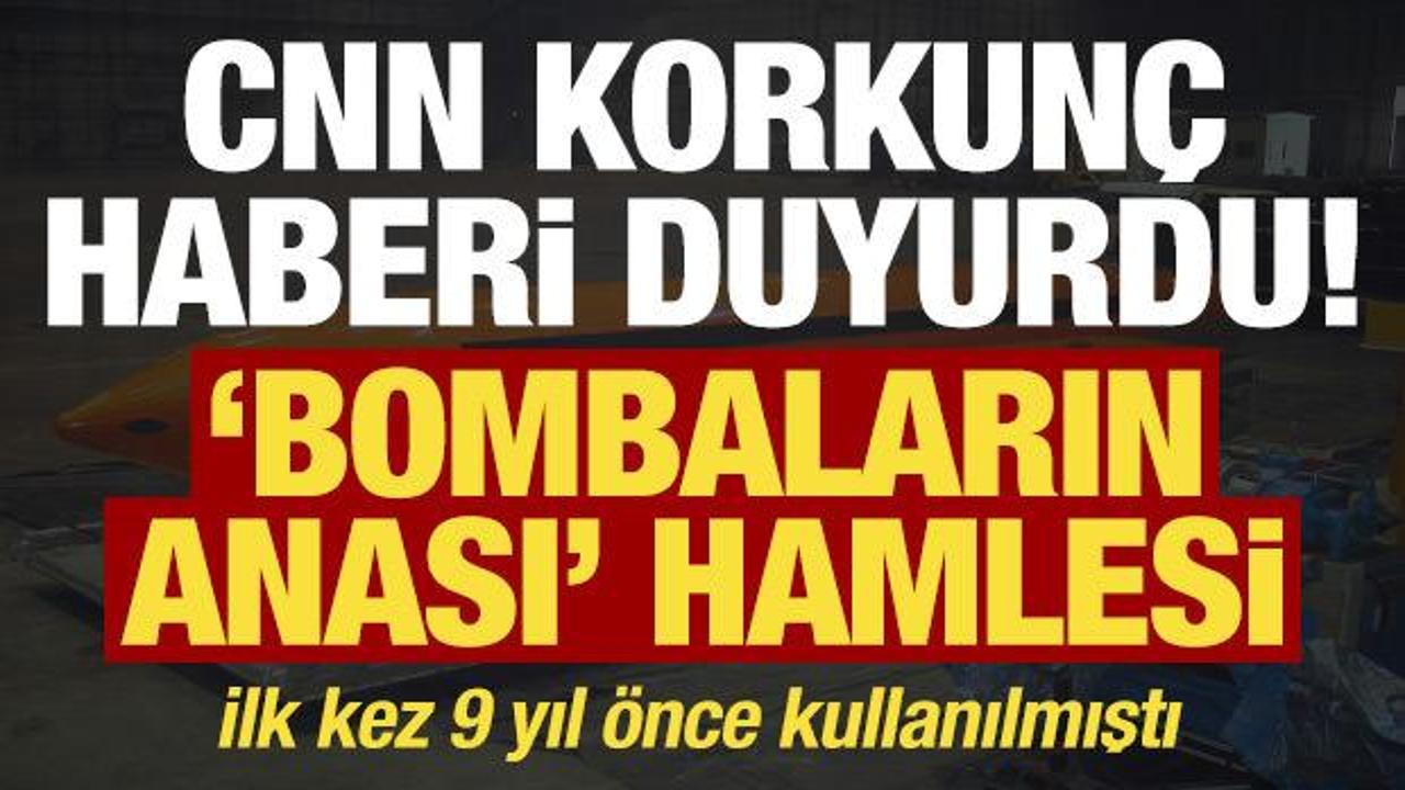 CNN haberi duyurdu! Tüm bombaların anasını sahaya sürecekler...