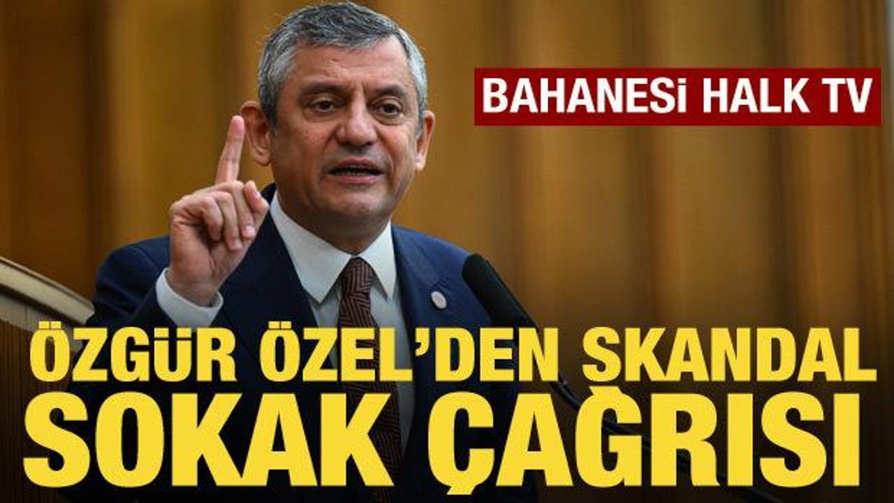 Özgür Özel'den skandal sokak çağrısı