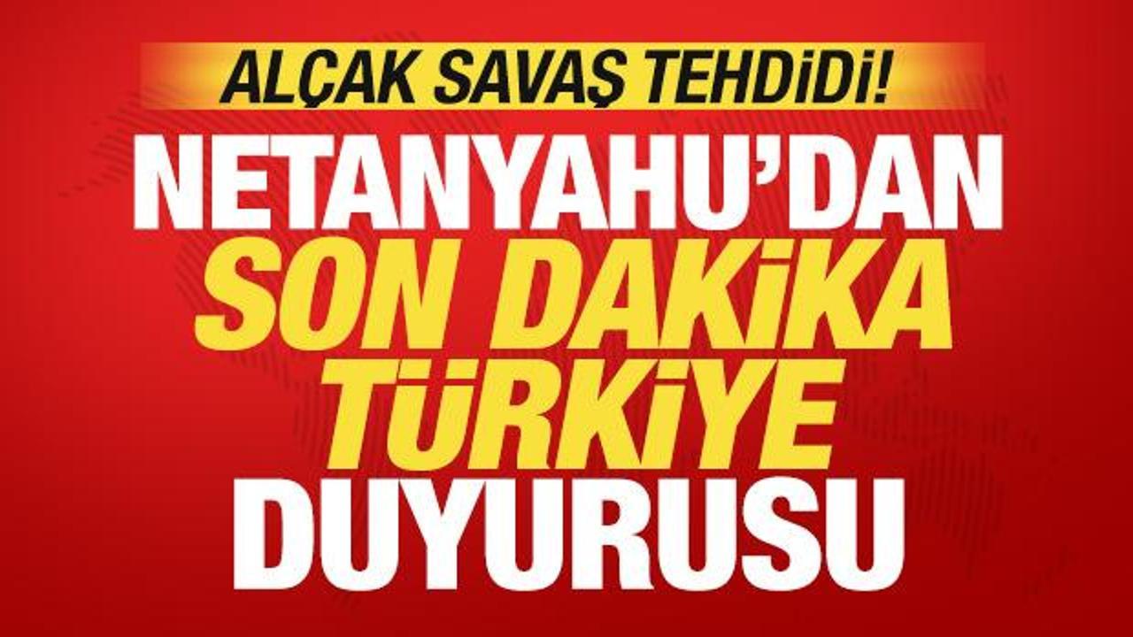 Netanyahu'dan son dakika Türkiye açıklaması! Alçak savaş tehdidi