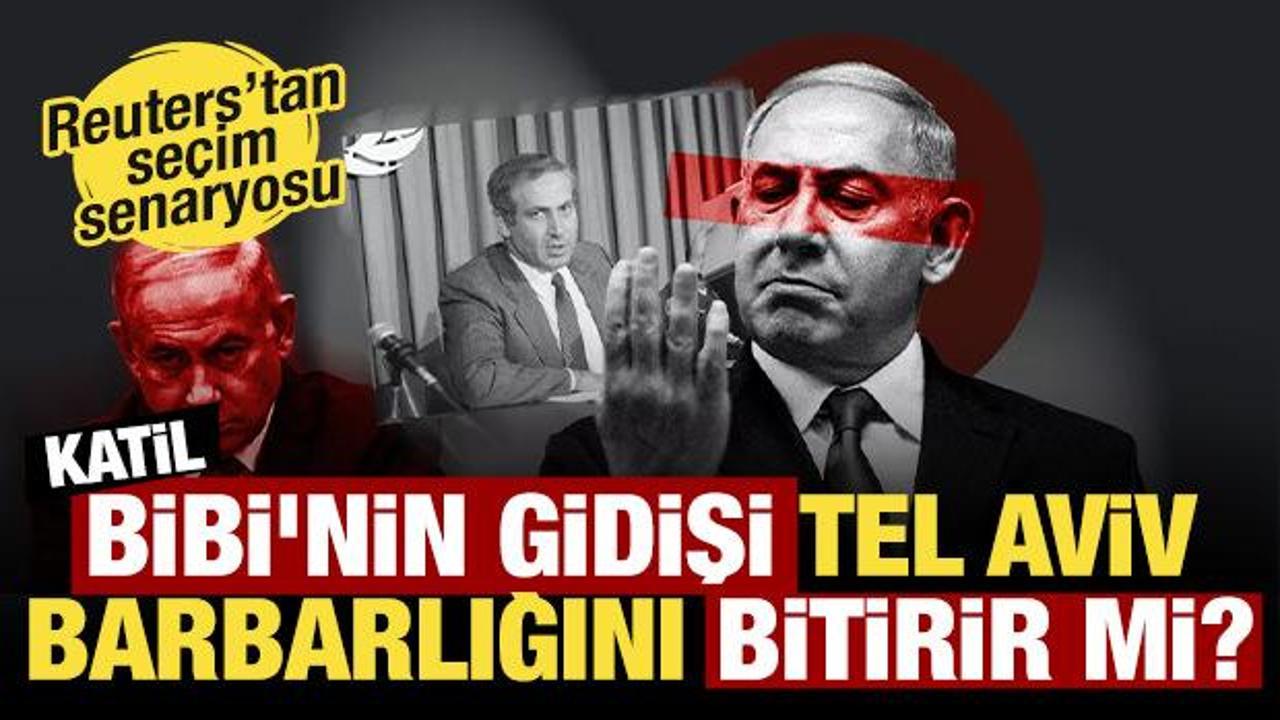 Reuters’tan seçim sonrası senaryosu: Bibi'nin gidişi Tel Aviv barbarlığını bitirir mi?