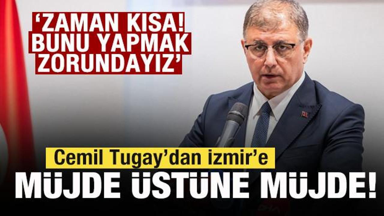 Cemil Tugay'dan İzmir'e müjde üstüne müjde: Zaman kısa! Bunu yapmak zorundayız