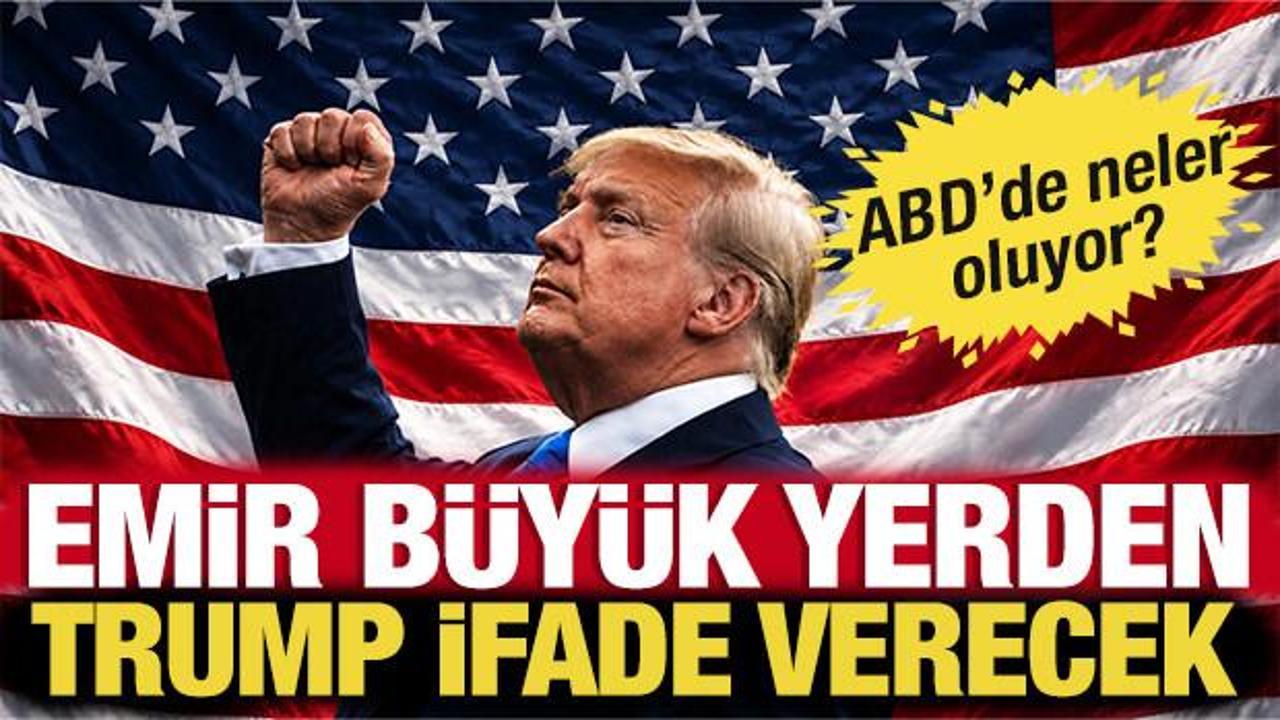 Emir büyük yerden! ABD Başkanı Trump ifade verecek