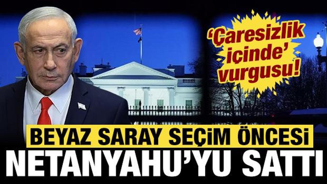 Beyaz Saray Netanyahu'yu sattı: "Çaresizlik içinde" vurgusu yaptılar!