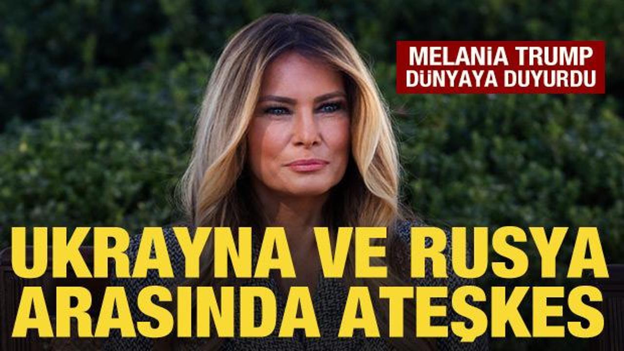 Melania Trump duyurdu: Ukrayna ve Rusya arasında bölgesel ateşkes başladı
