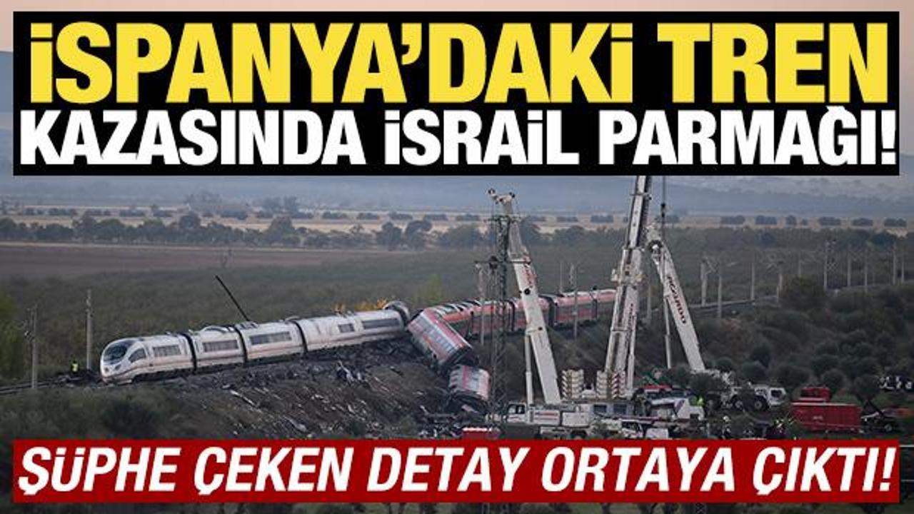 İspanya'daki tren kazasında İsrail parmağı! Şüphe çeken detay