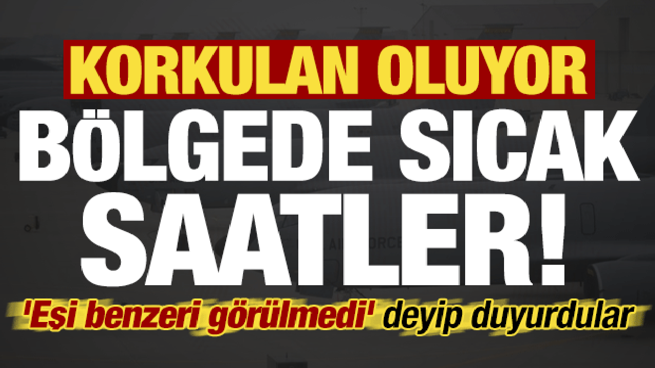 Korkulan oluyor, 'eşi benzeri görülmemiş' deyip duyurdular! Bölgede sıcak saatler...